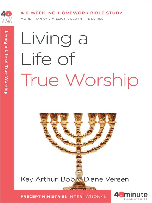 Title details for Living a Life of True Worship by Kay Arthur - Available